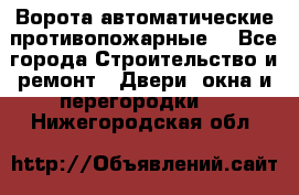 Ворота автоматические противопожарные  - Все города Строительство и ремонт » Двери, окна и перегородки   . Нижегородская обл.